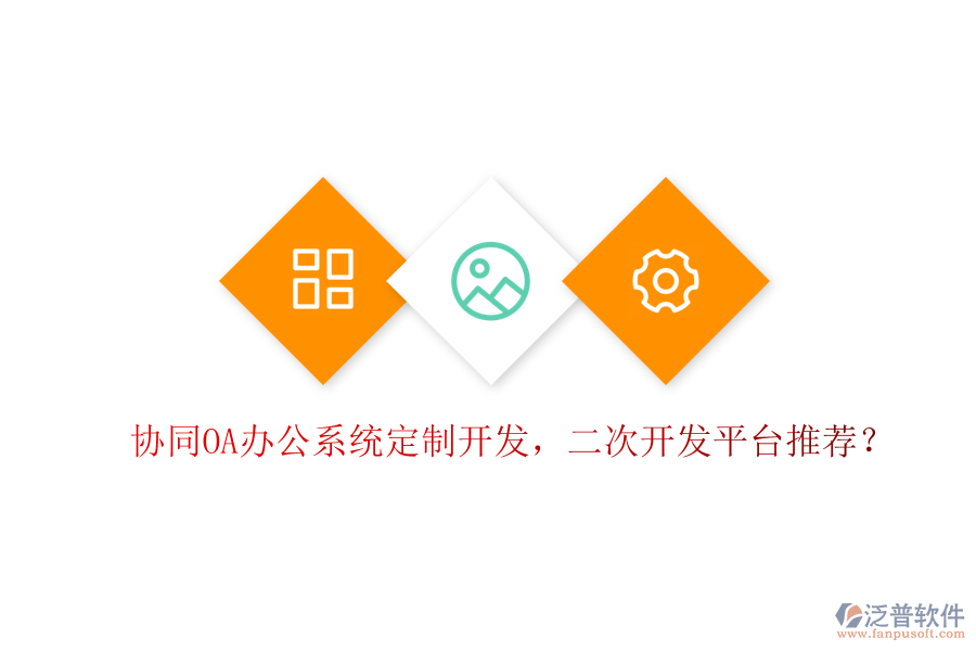  協(xié)同OA辦公系統(tǒng)定制開發(fā)，二次開發(fā)平臺推薦？