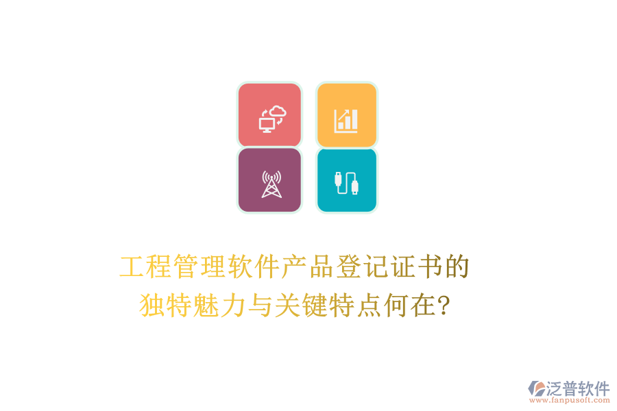 工程管理軟件產(chǎn)品登記證書的獨特魅力與關鍵特點何在?