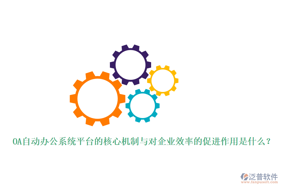 OA自動辦公系統(tǒng)平臺的核心機(jī)制與對企業(yè)效率的促進(jìn)作用是什么？