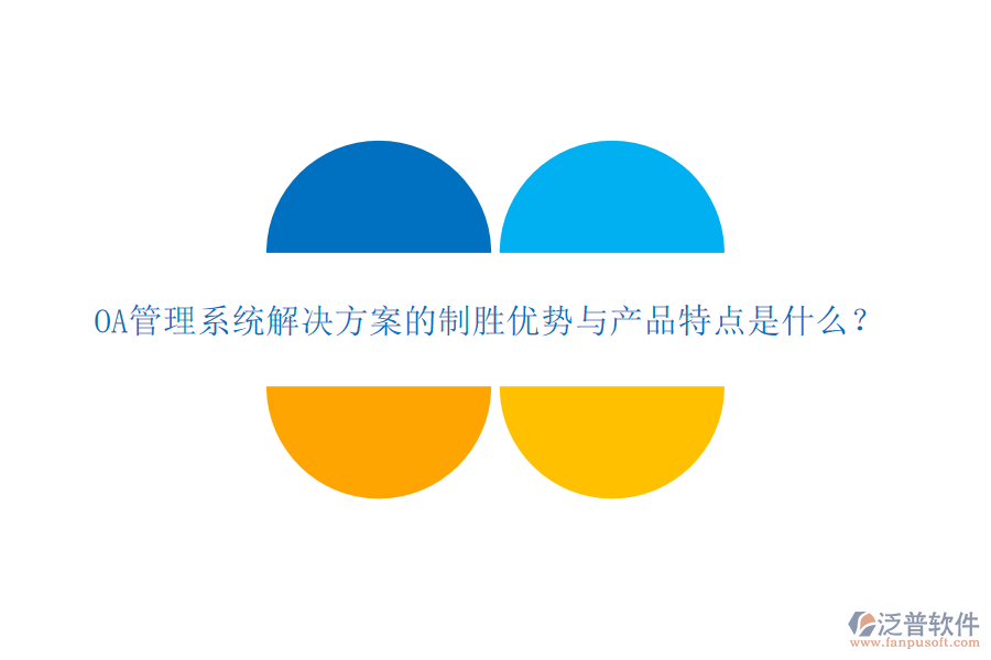  OA管理系統(tǒng)解決方案的制勝優(yōu)勢(shì)與產(chǎn)品特點(diǎn)是什么？