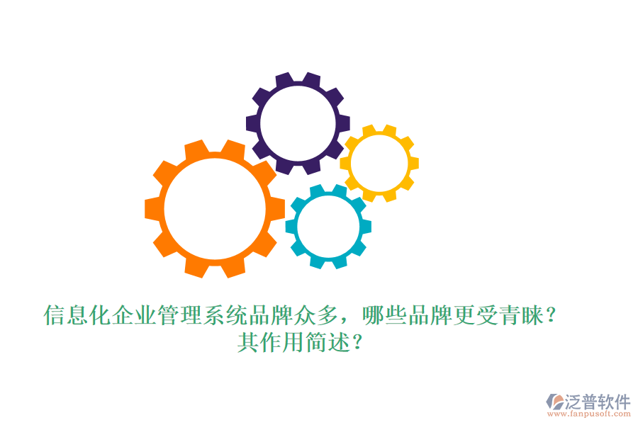 信息化企業(yè)管理系統(tǒng)品牌眾多，哪些品牌更受青睞？其作用簡述？