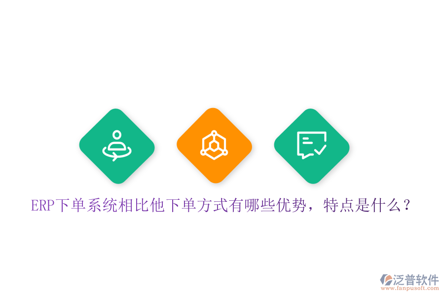 ERP下單系統(tǒng)相比他下單方式有哪些優(yōu)勢，特點(diǎn)是什么？