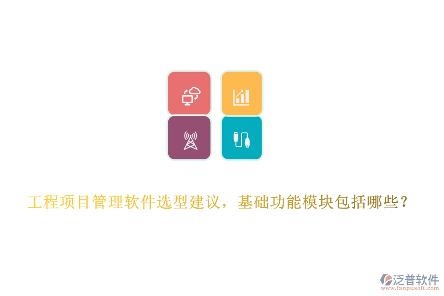 工程項(xiàng)目管理軟件選型建議，基礎(chǔ)功能模塊包括哪些？
