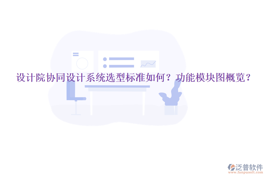  設(shè)計(jì)院協(xié)同設(shè)計(jì)系統(tǒng)選型標(biāo)準(zhǔn)如何？功能模塊圖概覽？