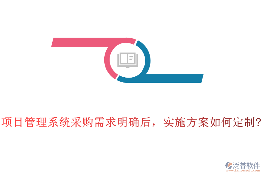 項目管理系統(tǒng)采購需求明確后，實施方案如何定制?
