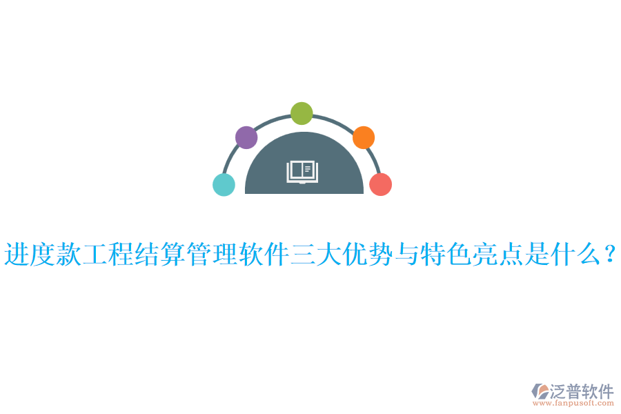 進(jìn)度款工程結(jié)算管理軟件三大優(yōu)勢與特色亮點(diǎn)是什么？