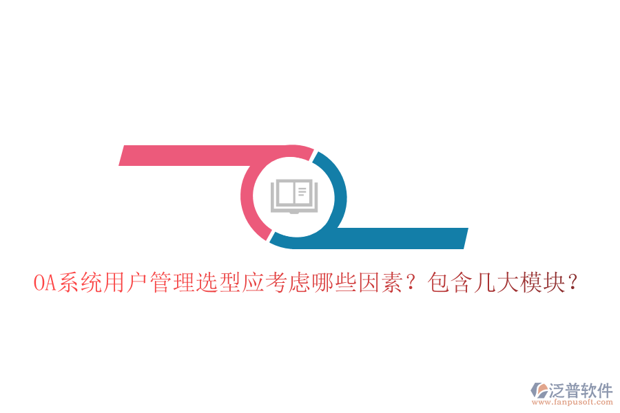  OA系統(tǒng)用戶(hù)管理選型應(yīng)考慮哪些因素？包含幾大模塊？