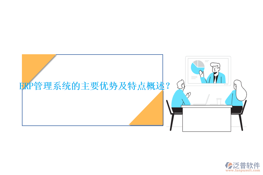 ERP管理系統(tǒng)的主要優(yōu)勢及特點(diǎn)概述？