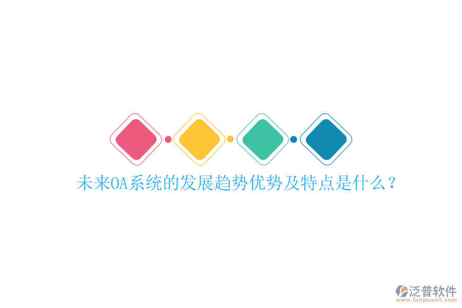  未來OA系統(tǒng)的發(fā)展趨勢優(yōu)勢及特點是什么？