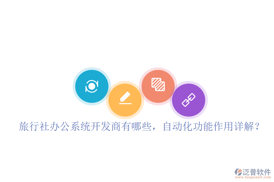  旅行社辦公系統(tǒng)開(kāi)發(fā)商有哪些，自動(dòng)化功能作用詳解？