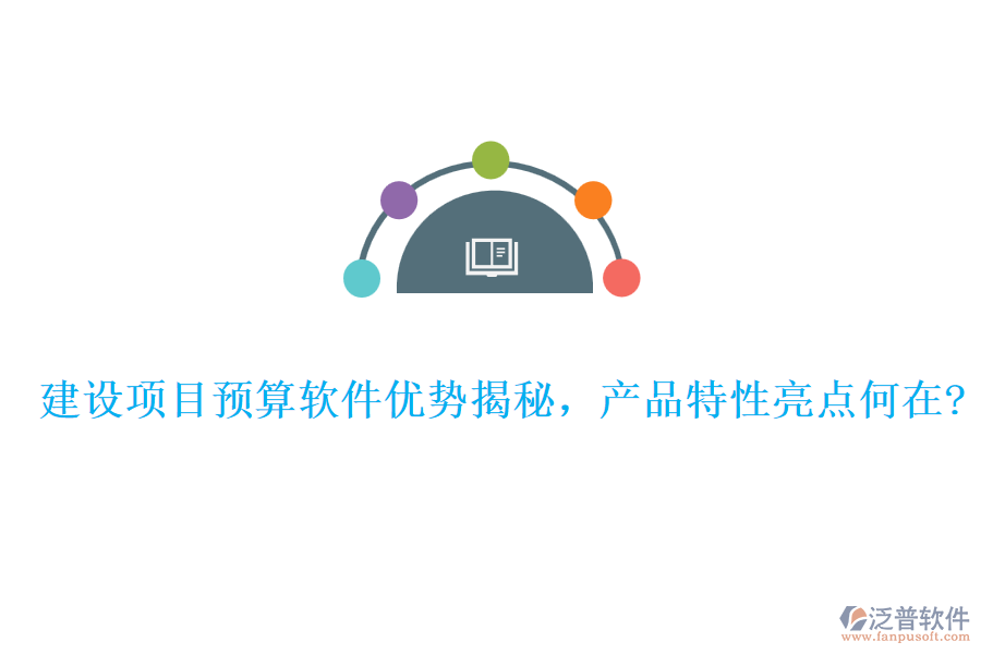 建設項目預算軟件優(yōu)勢揭秘，產(chǎn)品特性亮點何在?