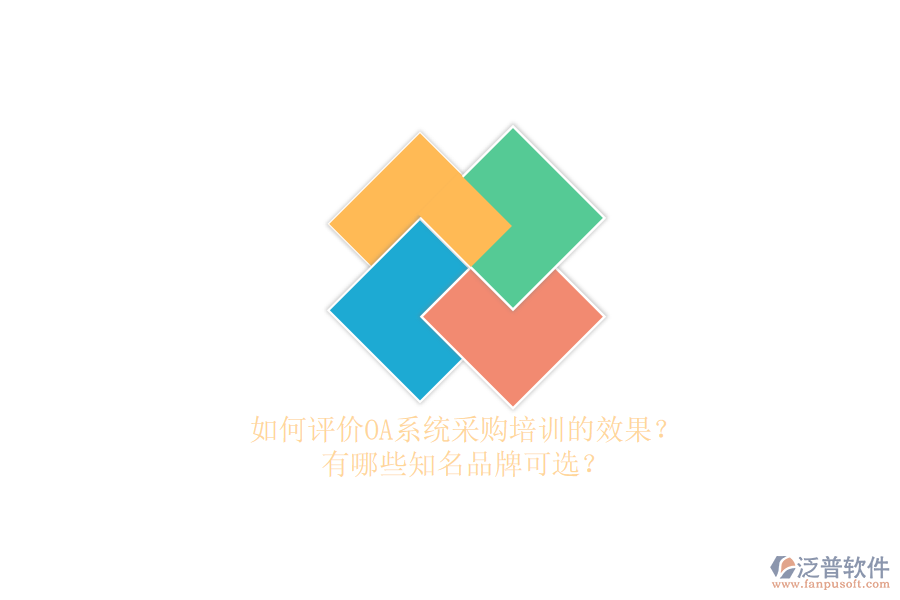如何評價OA系統(tǒng)采購培訓(xùn)的效果？有哪些知名品牌可選？
