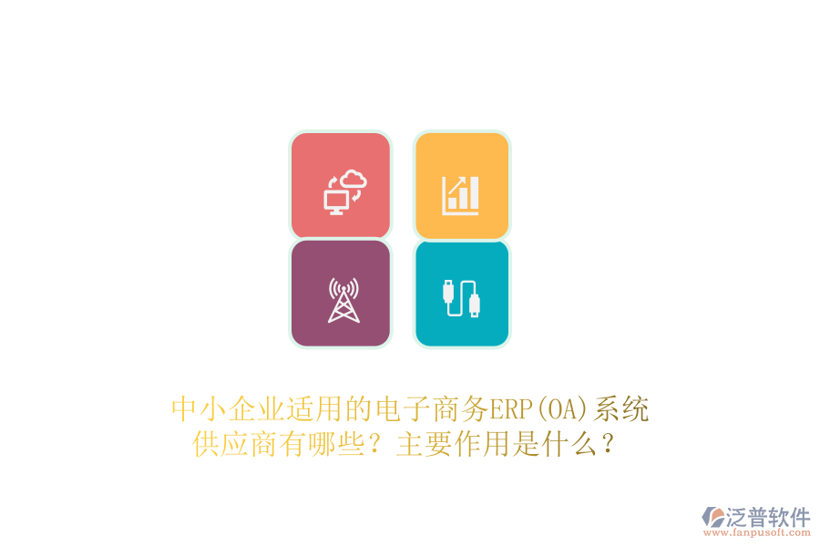 中小企業(yè)適用的電子商務(wù)ERP(OA)系統(tǒng)供應商有哪些？主要作用是什么？