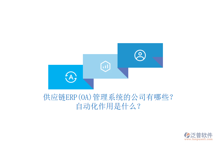 供應(yīng)鏈ERP(OA)管理系統(tǒng)的公司有哪些？自動化作用是什么？