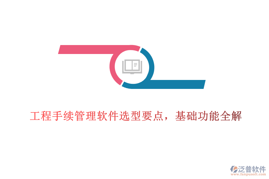 工程手續(xù)管理軟件選型要點(diǎn)，基礎(chǔ)功能全解
