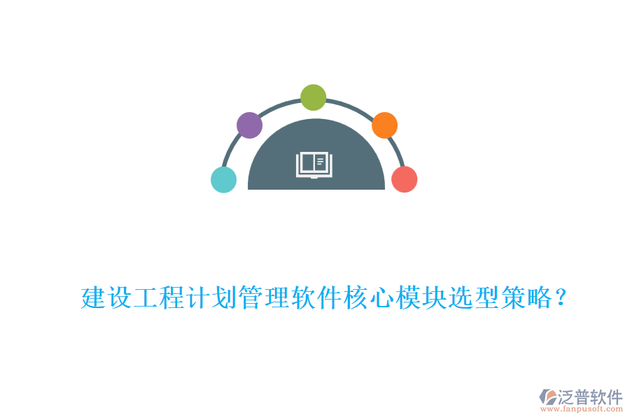 建設工程計劃管理軟件核心模塊選型策略？