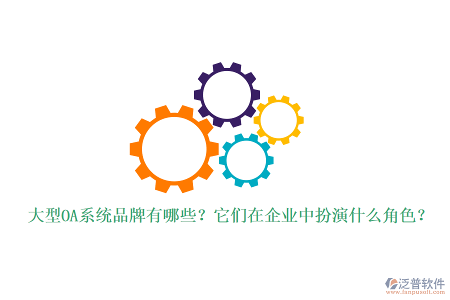 大型OA系統(tǒng)品牌有哪些？它們在企業(yè)中扮演什么角色？