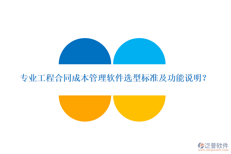 專業(yè)工程合同成本管理軟件選型標(biāo)準(zhǔn)及功能說明？