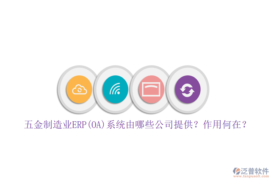 五金制造業(yè)ERP(OA)系統(tǒng)由哪些公司提供？作用何在？