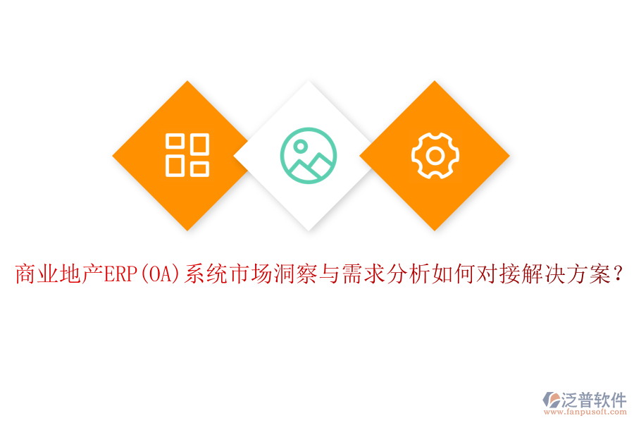 商業(yè)地產(chǎn)ERP(OA)系統(tǒng)市場(chǎng)洞察與需求分析如何對(duì)接解決方案？
