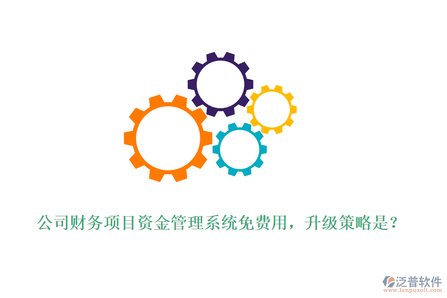 公司財務(wù)項目資金管理系統(tǒng)免費用，升級策略是？