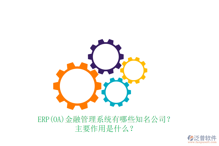 ERP(OA)金融管理系統(tǒng)有哪些知名公司？主要作用是什么？