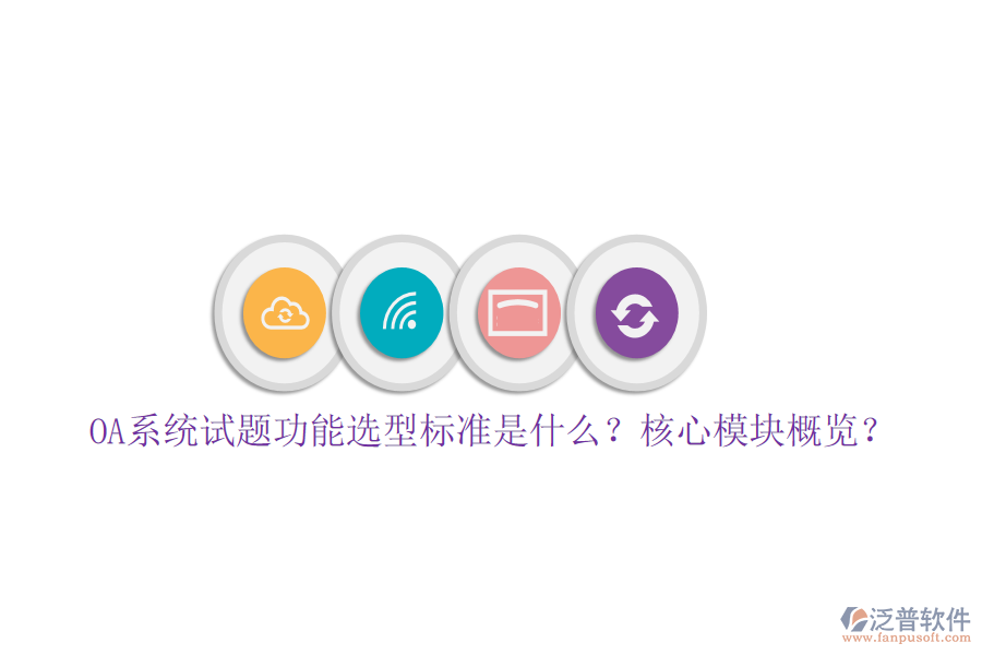  OA系統(tǒng)試題功能選型標(biāo)準(zhǔn)是什么？核心模塊概覽？