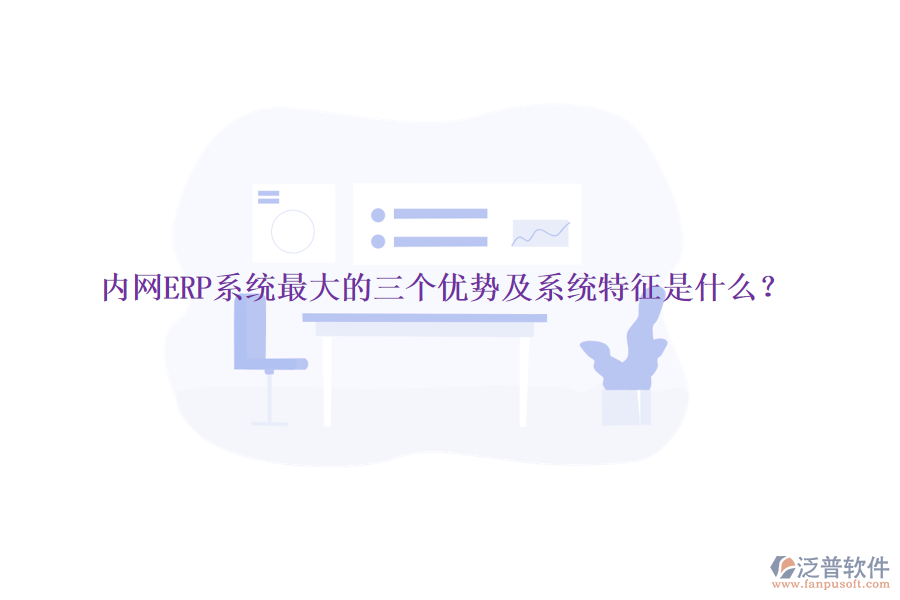 內(nèi)網(wǎng)ERP系統(tǒng)最大的三個(gè)優(yōu)勢(shì)及系統(tǒng)特征是什么？