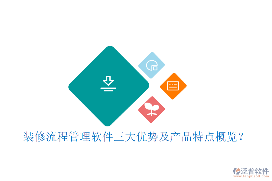 裝修流程管理軟件三大優(yōu)勢(shì)及產(chǎn)品特點(diǎn)概覽？