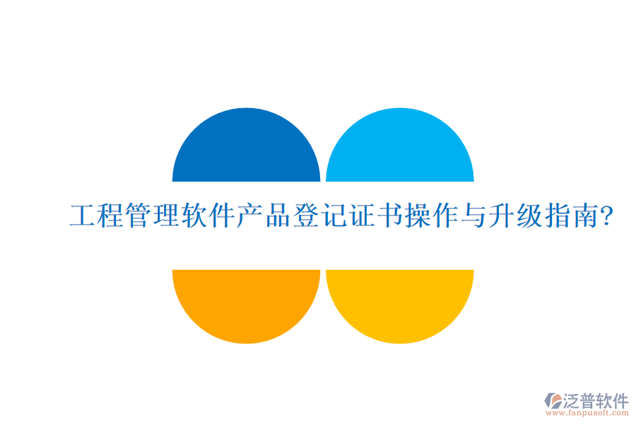 工程管理軟件產(chǎn)品登記證書操作與升級(jí)指南?