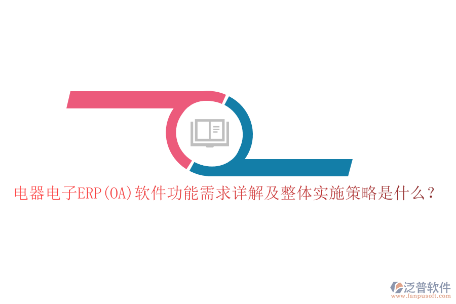 電器電子ERP(OA)軟件功能需求詳解及整體實(shí)施策略是什么？