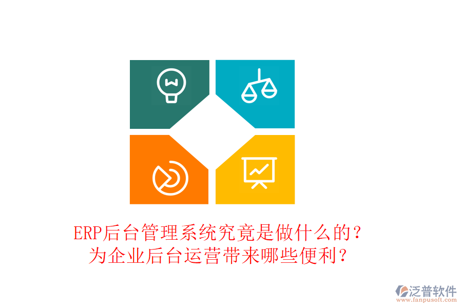 ERP后臺管理系統(tǒng)究竟是做什么的？為企業(yè)后臺運營帶來哪些便利？