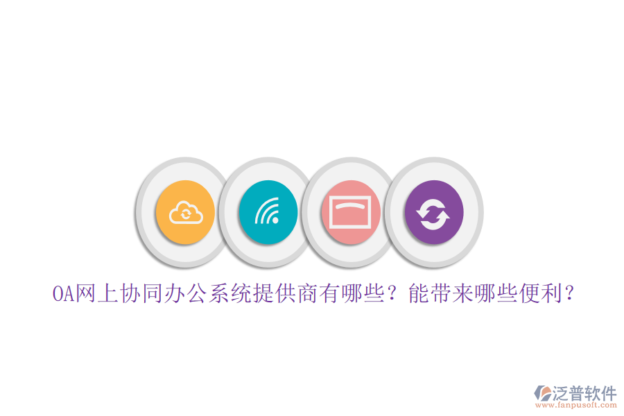 OA網(wǎng)上協(xié)同辦公系統(tǒng)提供商有哪些？能帶來哪些便利？