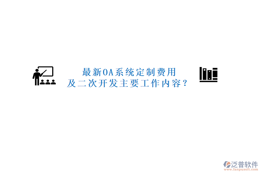 最新OA系統(tǒng)定制費(fèi)用及二次開發(fā)主要工作內(nèi)容？