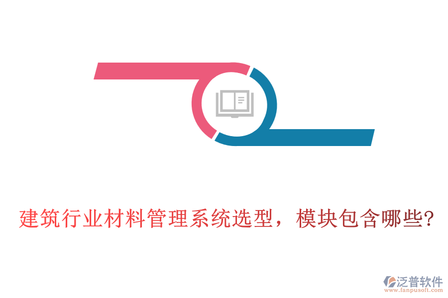 建筑行業(yè)材料管理系統(tǒng)選型，模塊包含哪些?
