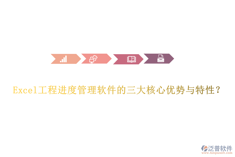 Excel工程進度管理軟件的三大核心優(yōu)勢與特性？