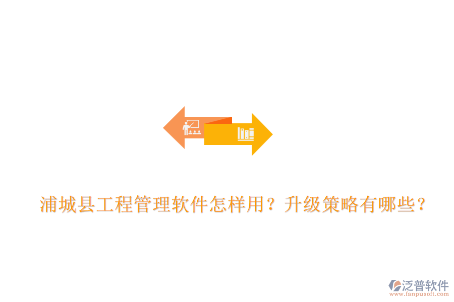 浦城縣工程管理軟件怎樣用？升級策略有哪些？