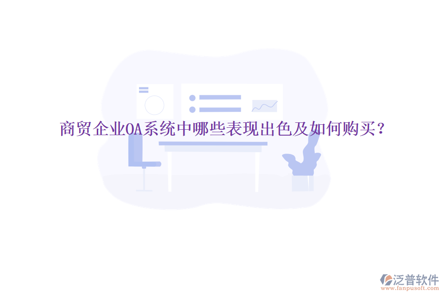  商貿(mào)企業(yè)OA系統(tǒng)中哪些表現(xiàn)出色及如何購(gòu)買(mǎi)？