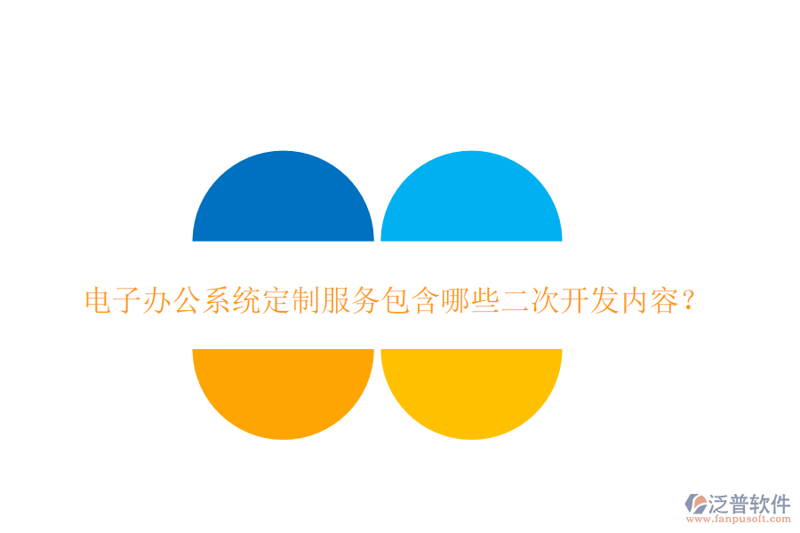 電子辦公系統(tǒng)定制服務(wù)包含哪些二次開發(fā)內(nèi)容？