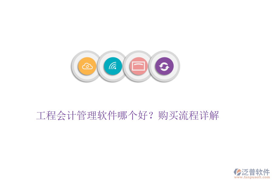 工程會計管理軟件哪個好？購買流程詳解
