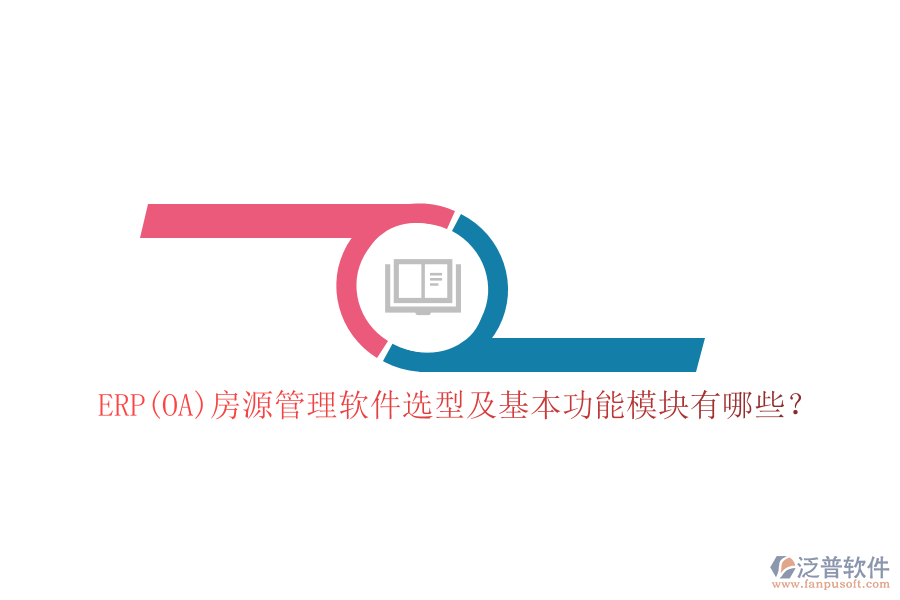 ERP(OA)房源管理軟件選型及基本功能模塊有哪些？