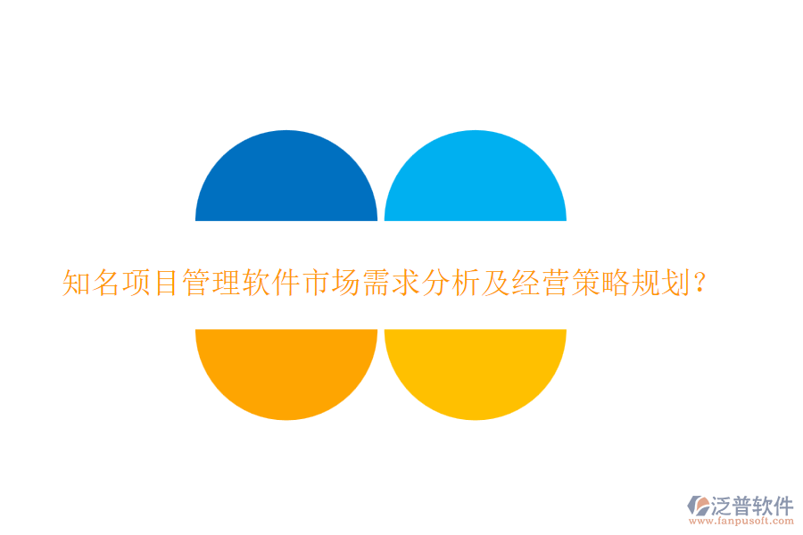 知名項(xiàng)目管理軟件市場(chǎng)需求分析及經(jīng)營策略規(guī)劃？