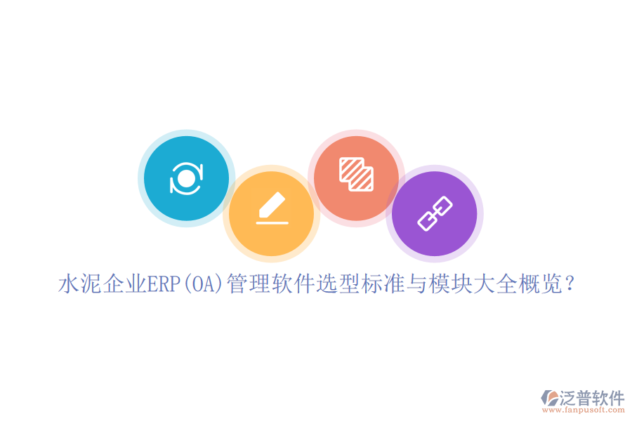水泥企業(yè)ERP(OA)管理軟件選型標(biāo)準(zhǔn)與模塊大全概覽？