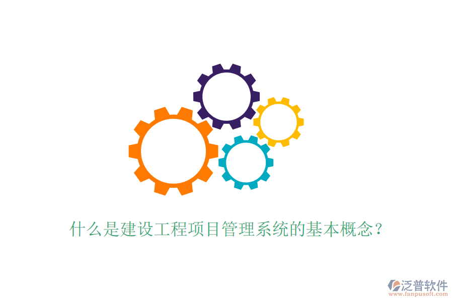 什么是建設(shè)工程項(xiàng)目管理系統(tǒng)的基本概念？