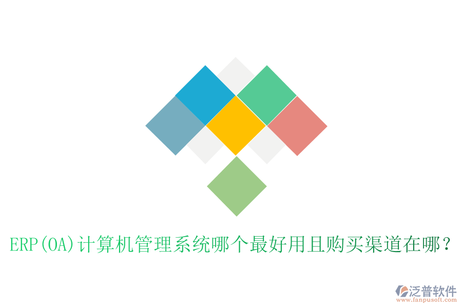 ERP(OA)計算機管理系統(tǒng)哪個最好用且購買渠道在哪？