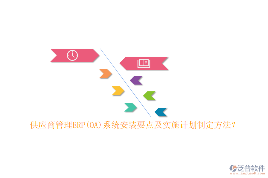 供應商管理ERP(OA)系統(tǒng)安裝要點及實施計劃制定方法？