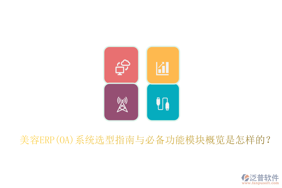 美容ERP(OA)系統(tǒng)選型指南與必備功能模塊概覽是怎樣的？