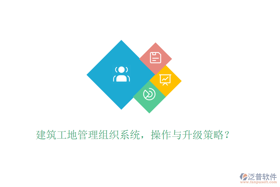 建筑工地管理組織系統(tǒng)，操作與升級策略？
