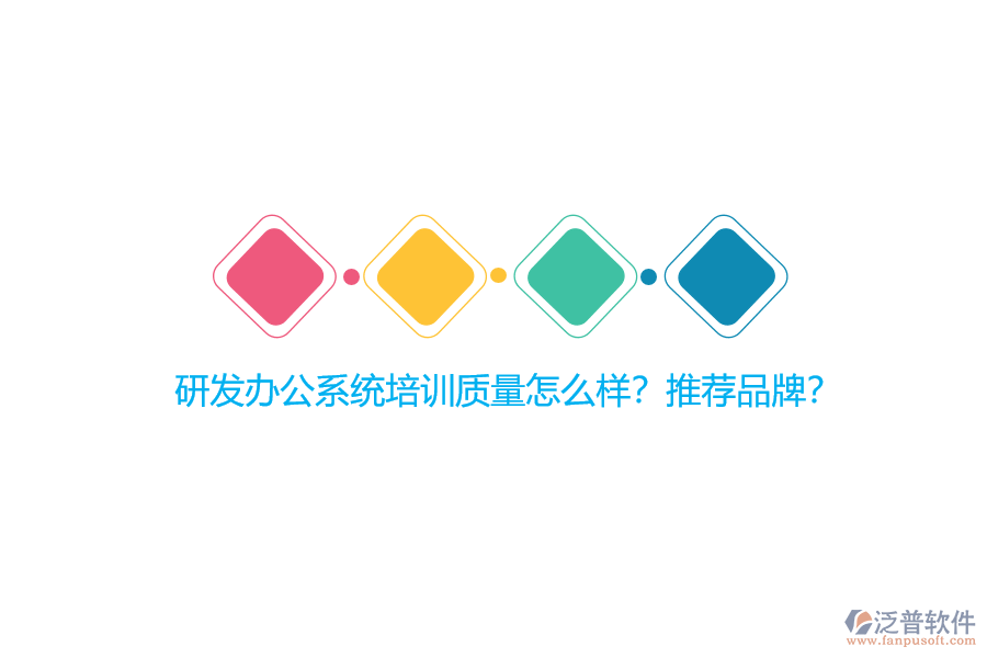 研發(fā)辦公系統(tǒng)培訓(xùn)質(zhì)量怎么樣？推薦品牌？