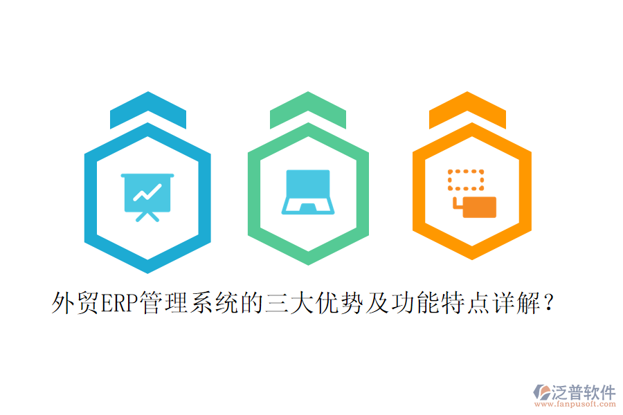 外貿(mào)ERP管理系統(tǒng)的三大優(yōu)勢(shì)及功能特點(diǎn)詳解？